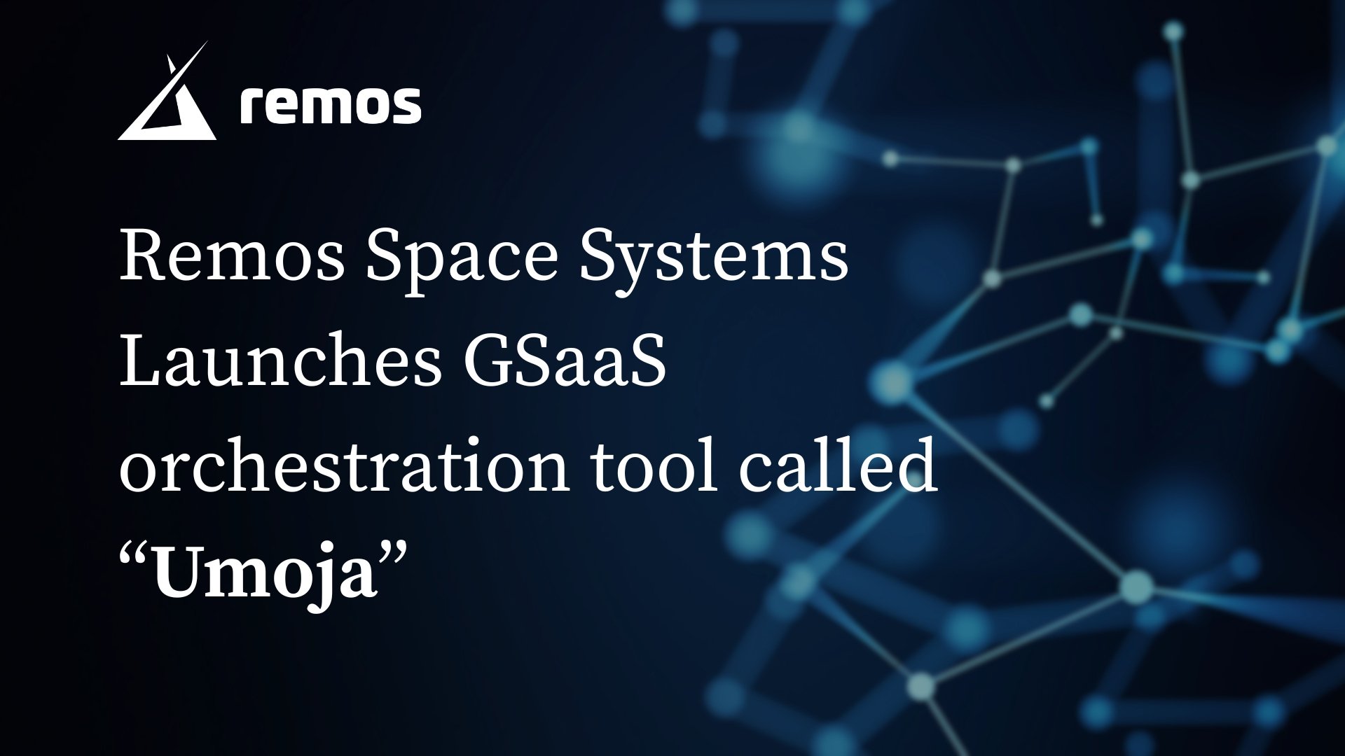 Remos Space Systems Launches GSaaS orchestration tool called “Umoja”